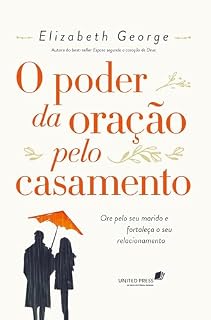 Poder da Oração pelo Casamento: Ore pelo seu marido e fortaleça o seu relacionamento
