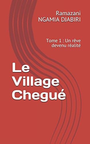 Le Village Chegué: Tome 1 : Un rêve devenu réalité