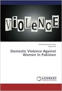 Domestic Violence Against Women In Pakistan Muhammad Iqbal Zafar Fawad Asif 9783659400438