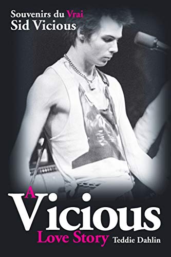 A Vicious Love Story Souvenirs du Vrai Sid Vicious (French Edition) by Teddie Dahlin