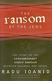 The Ransom of the Jews: The Story of Extraordinary Secret Bargain Between Romania and Israel