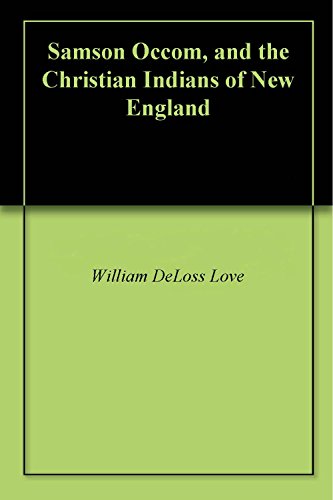 Samson Occom, and the Christian Indians of New England by William Love