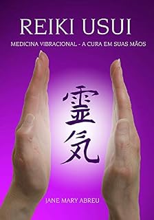 Reiki Usui: Medicina vibracional - A cura em suas mãos