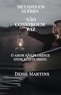 Livro Metades em Guerra Não Constroem Paz: Quando o conflito interior impede o amor de florescer