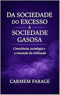 Livro Da Sociedade do Excesso à Sociedade Gasosa: Consciência, tecnologia e a transição da civilização (PSICOLOGIA DO FUTURO – Série de Estudos da Consciência)