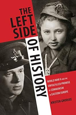 The Left Side Of History World War Ii And The Unfulfilled Promise Of Communism In Eastern Europe Ghodsee Kristen 9780822358350 Amazon Com Books