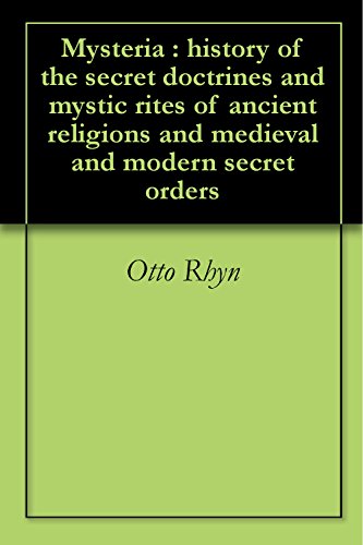 Mysteria : history of the secret doctrines and mystic rites of ancient religions and medieval and mo by Otto Rhyn