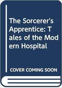 The Sorcerer S Apprentice Tales Of The Modern Hospital Tisdale Sallie 9780070647848 Amazon Com Books