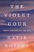 The Violet Hour: Great Writers at the End by Katie Roiphe
