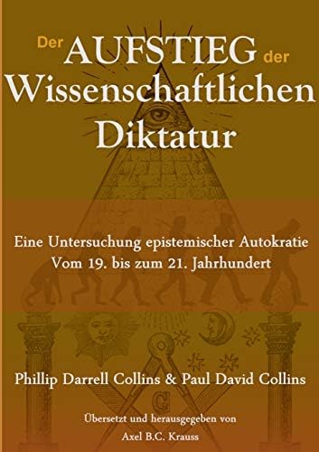 Der Aufstieg Der Wissenschaftlichen Diktatur Eine Untersuchung Epistemischer Autokratie Vom 19 Bis Zum 21 Jahrhundert German Edition Collins Phillip Darrell Collins Paul David Krauss Axel B C 9783751900560 Amazon Com Books