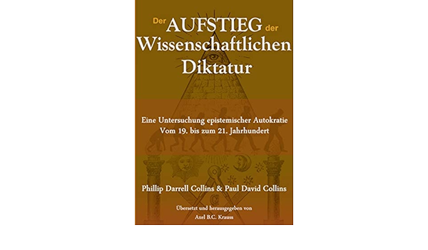 Der Aufstieg Der Wissenschaftlichen Diktatur Eine Untersuchung Epistemischer Autokratie Vom 19 Bis Zum 21 Jahrhundert German Edition Collins Phillip Darrell Collins Paul David Krauss Axel B C 9783751900560 Amazon Com Books