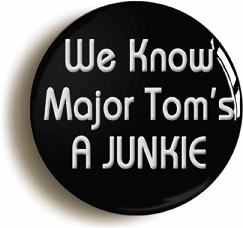 We Know Major Toms A Junkie Button Pin (Size 1inch Diameter)
