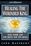 Healing the Wounded King: Soul Work and the Quest for the Grail (Earth quest) by