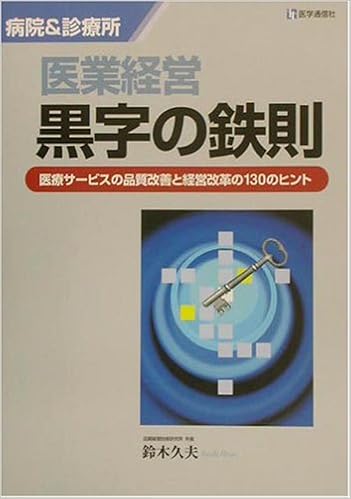 医業経営 黒字の鉄則 病院 診療所 医療サービスの品質改善と経営改革の130のヒント 9784870580909 Amazon Com Books