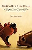 Barking Up a Dead Horse: Avoiding the Wasted Time and Effort in Business-to-Business Sales