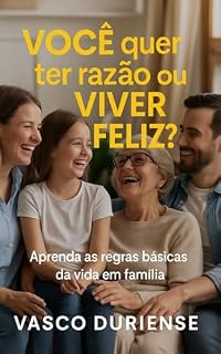 Livro Você quer ter Razão ou quer viver Feliz?: Aprenda as Regras Básicas da Vida em Familia