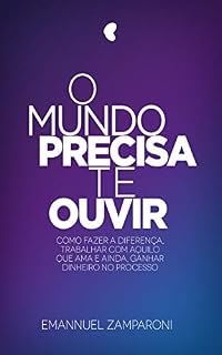 Livro O Mundo Precisa Te Ouvir: Como fazer a diferença, trabalhar com aquilo que ama e ainda, ganhar dinheiro no processo