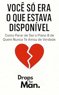 Livro Você Só Era o Que Estava Disponível: Como Parar de Ser o Plano B de Quem Nunca Te Amou de Verdade (Drops For Man: Manifesto dos Sobreviventes, Macho Alfa, ... Homem de Valor, RedPill e BlackPill)