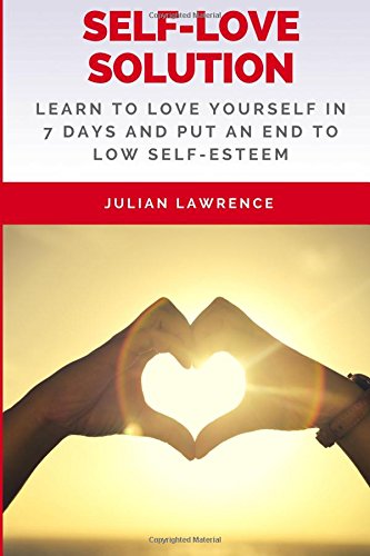 Download Self-Love Solution: Learn To LOVE Yourself In 7 Days And Put An End To Low Self-Esteem Download Self-Love Solution: Learn To LOVE Yourself In 7 Days And Put An End To Low Self-Esteem