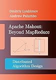 Apache Mahout: Beyond MapReduce by Dmitriy Lyubimov, Andrew Palumbo