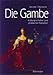 Die Gambe: Kulturgeschichte und praktischer Ratgeber
