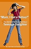 Image de Mom, I Got a Tattoo!: The Survival Guide to Raising a Teenage Daughter