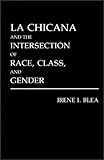 La Chicana and the Intersection of Race, Class and Gender, Blea, Irene I., 0275939804