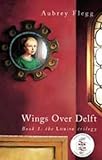 Front cover for the book Wings Over Delft (Louise Trilogy) by Aubrey Flegg