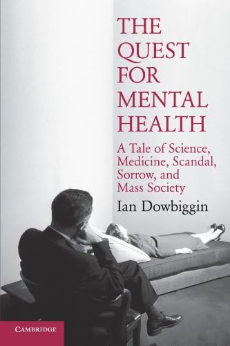 The Quest for Mental Health: A Tale of Science, Medicine, Scandal, Sorrow, and Mass Society (Cambridge Essential Histories)