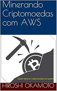 Livro Minerando Criptomoedas com AWS: Como minerar criptomoedas na nuvem