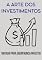 Livro A ARTE DOS INVESTIMENTOS: Um Guia para Quem Nunca Investiu (Mercado Financeiro)