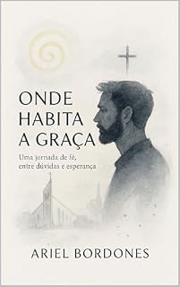 Livro ONDE HABITA A GRAÇA: Uma jornada de fé, entre dúvidas e esperança.
