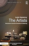 Audio Mastering: The Artists: Discussions from Pre-Production to Mastering (Perspectives on Music Pr by 
