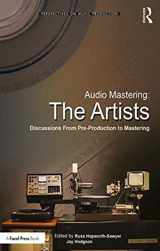 Audio Mastering: The Artists: Discussions from Pre-Production to Mastering (Perspectives on Music Pr by Russ Hepworth-Sawyer