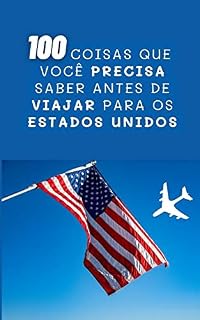 Livro 100 COISAS QUE VOCÊ PRECISA SABER ANTES DE VIAJAR PARA OS ESTADOS UNIDOS: Ebook com frases, diálogos e conceitos em inglês para te ajudar a se virar em uma viagem para os EUA