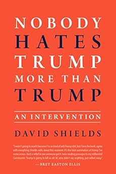 Nobody Hates Trump More Than Trump: An Intervention by [Shields, David]