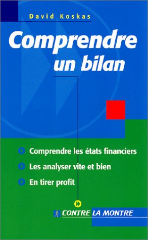 Comprendre un bilan : Comprendre les états financiers, les analyser vite et bien, en tirer profit by David Koskas