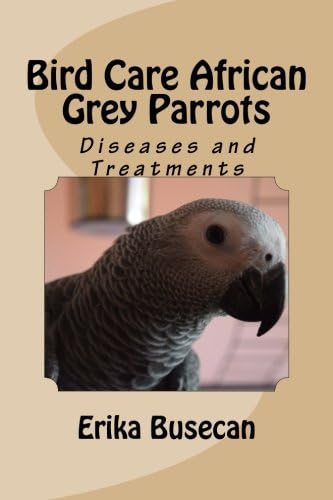 Bird Care African Grey Parrots: Diseases and Treatments Paperback โ June 4, 2016