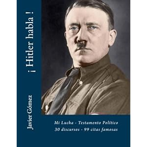 ¡ Hitler habla !: Mi Lucha - Testamento Político - 30 discursos - 99 citas (Spanish Edition)
