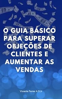 Livro O Guia Básico para Superar Objeções de Clientes e Aumentar as Vendas
