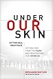 Under Our Skin: Getting Real about Race. Getting Free from the Fears and Frustrations that Divide Us.