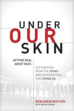Under Our Skin: Getting Real about Race. Getting Free from the Fears and Frustrations that Divide Us.