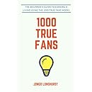 1000 True Fans: Use Kevin Kelly's Simple Idea to Earn A Living Doing What You Love