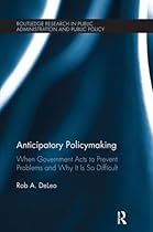 Anticipatory Policymaking: When Government Acts to Prevent Problems and Why It Is So Difficult (Routledge Research in Public Administration and Public Policy) Anticipatory Policymaking: When Government Acts to Prevent Problems and Why It Is So Difficult (Routledge Research in Public Administration and Public Policy)
