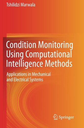 Condition Monitoring Using Computational Intelligence Methods: Applications in Mechanical and Electrical Systems, by Tshilidzi Marwala