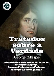 Livro Tratados sobre a Verdade : O Ministério é uma Ordem Pérpetua de Cristo para a Igreja, Sobre as Profecias e os Profetas e Dos Profetas e Evangelistas.