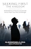 Seeking First the Kingdom: 30 Meditations on How to Love God with All Your Heart, Soul, Mind, and Strength