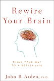 Rewire Your Brain: Think Your Way to a Better Life