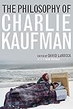 The Philosophy of Charlie Kaufman (Philosophy Of Popular Culture) by David LaRocca, Samuel A. Chambers