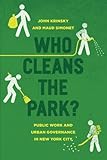 John Krinsky and Maud Simonet, "Who Cleans the Park? Public Works and Urban Governance in New York City" (U Chicago Press, 2017)